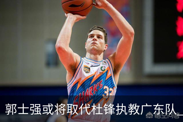 郭士强或将取代杜锋执教广东队 三位主力球员状态爆棚助中国男篮获胜